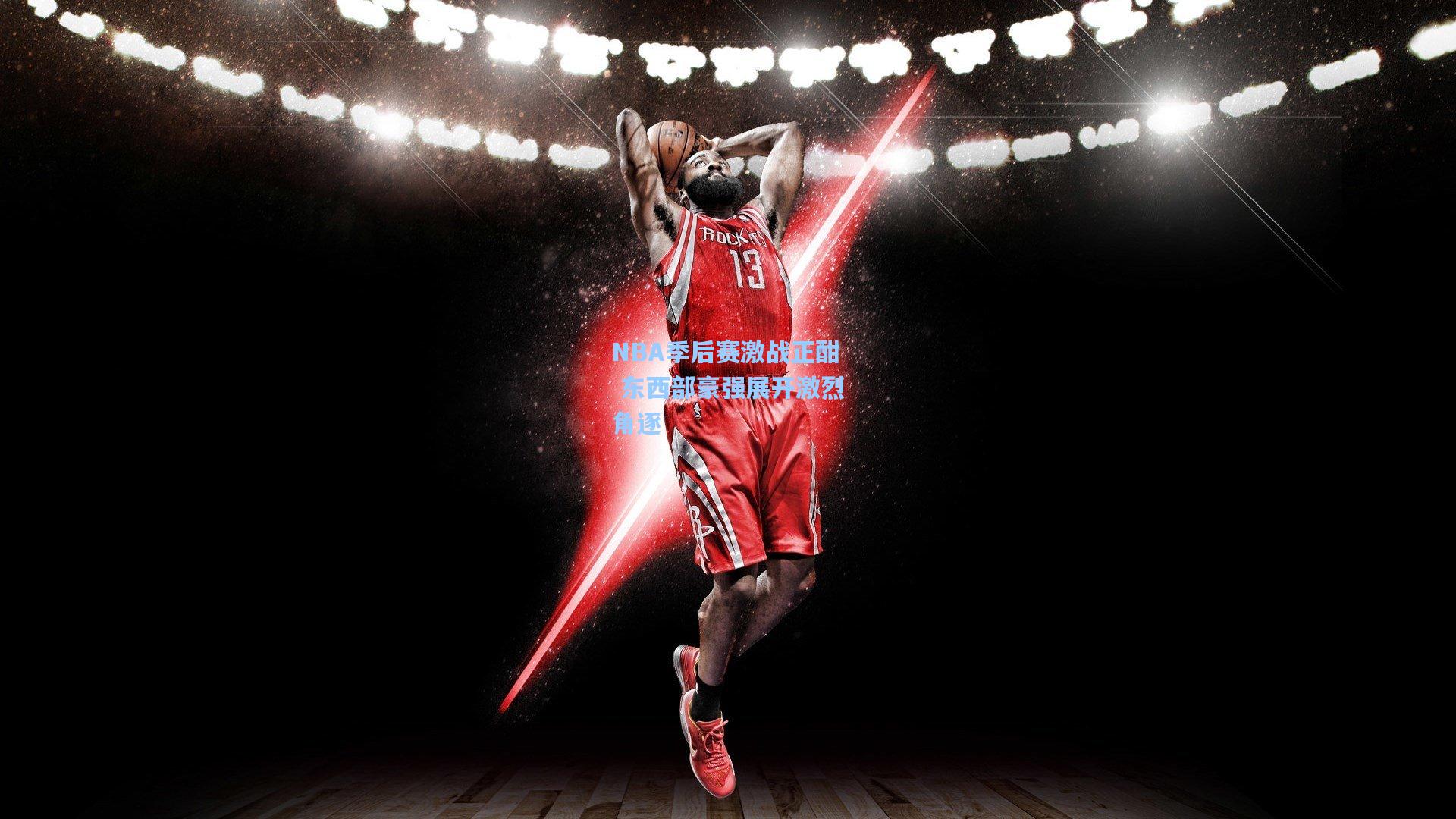 NBA季后赛激战正酣 东西部豪强展开激烈角逐