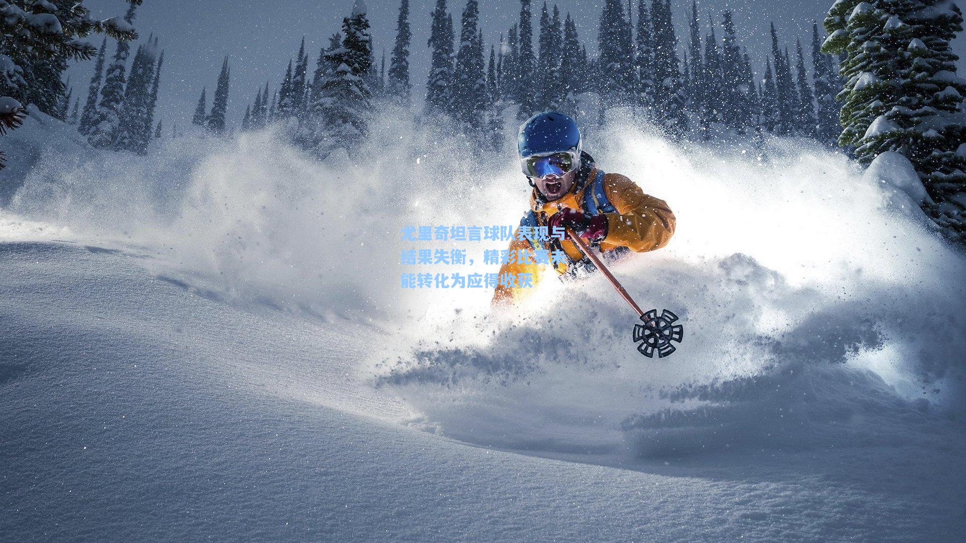 尤里奇坦言球队表现与结果失衡，精彩比赛未能转化为应得收获